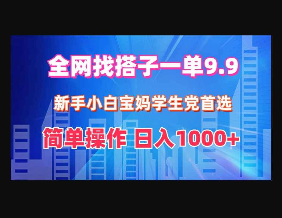 F3108 Z004-全网找搭子1单9.9 新手小白宝妈学生党首选 简单操作 日1000+
